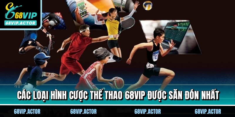 Thể Thao 68VIP - Trải Nghiệm Đẳng Cấp Với Hàng Ngàn Trận Đấu 2 Các loại hình cược thể thao 68VIP được săn đón nhất