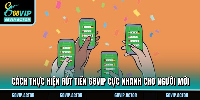 Rút Tiền 68VIP - Đổi Thưởng Thả Ga Không Lo Giới Hạn 2 Cách thực hiện rút tiền 68VIP cực nhanh cho người mới