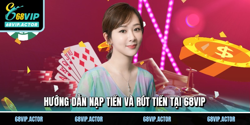 Hướng dẫn nạp tiền và rút tiền tại 68VIP