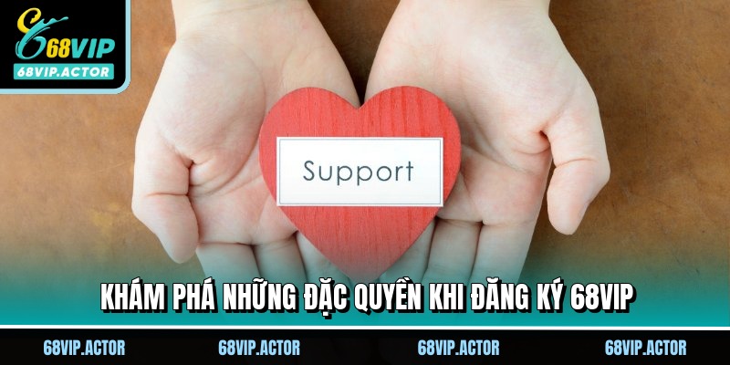 Đăng Ký 68VIP Siêu Nhanh, Trải Nghiệm Sân Chơi Đẳng Cấp 1 Khám phá những đặc quyền khi đăng ký 68VIP