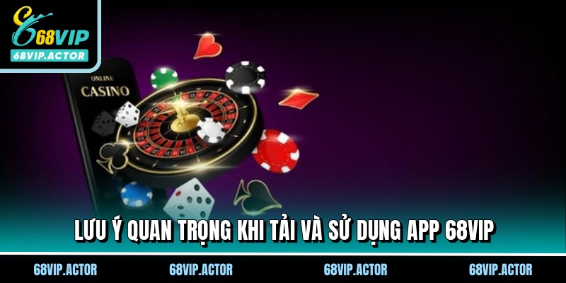 Tải app 68VIP - Chinh Phục Thế Giới Giải Trí Trong Tầm Tay 3 Lưu ý quan trọng khi tải và sử dụng app 68VIP