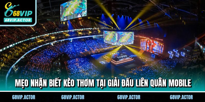 Liên Quân Mobile - Trải Nghiệm Đấu Trường Hấp Dẫn Tại 68VIP 3 Mẹo nhận biết kèo thơm tại giải đấu Liên Quân Mobile