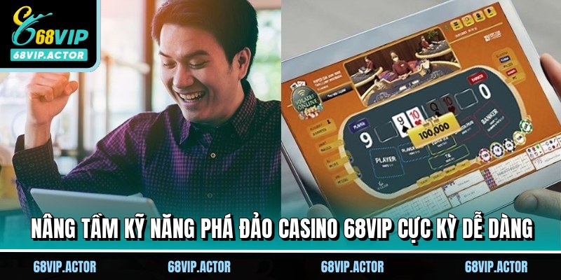 Casino 68VIP - Trải Nghiệm Đẳng Cấp Sòng Bài Thượng Lưu 3 Nâng tầm kỹ năng phá đảo casino 68VIP cực kỳ dễ dàng