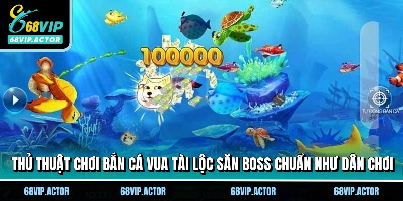 Bắn Cá Vua Tài Lộc - Siêu Phẩm Giải Trí Số 1 Tại 68VIP 3 Thủ thuật chơi bắn cá vua tài lộc săn boss chuẩn như dân chơi