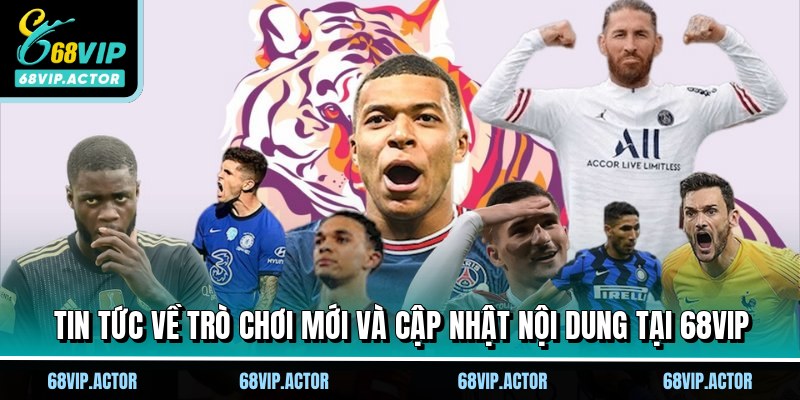 Tin tức về trò chơi mới và cập nhật nội dung tại 68VIP
