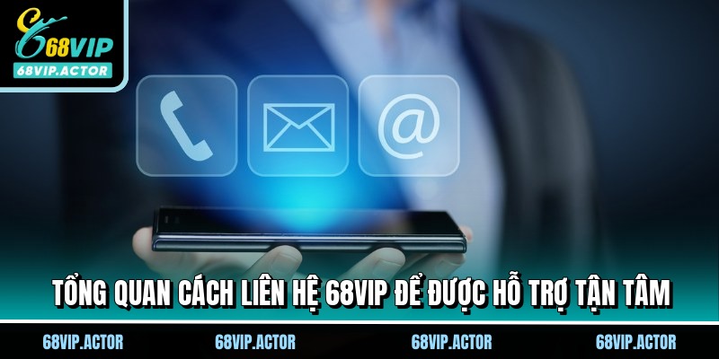 Liên Hệ 68VIP Để Giải Quyết Mọi Sự Cố Chỉ Trong 1 Phút 1 Tổng quan cách liên hệ 68VIP để được hỗ trợ tận tâm