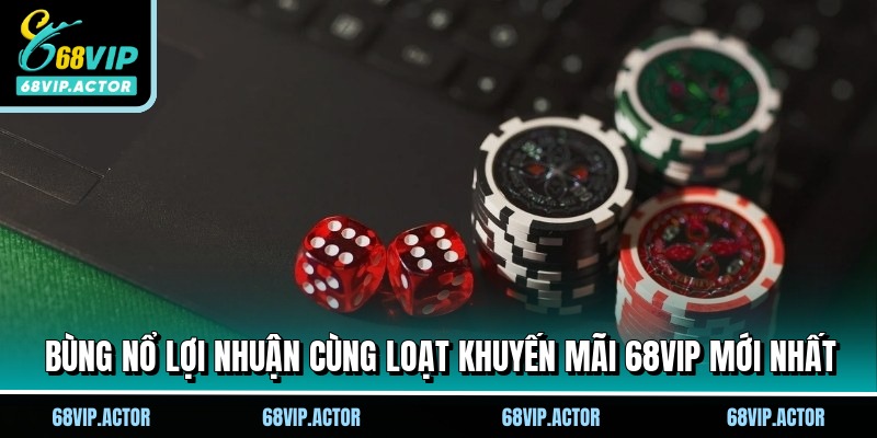 Bùng nổ lợi nhuận cùng loạt khuyến mãi 68VIP mới nhất