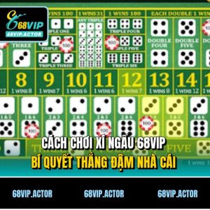 Cách Chơi Xí Ngầu 68VIP - Bí Quyết Thắng Đậm Nhà Cái