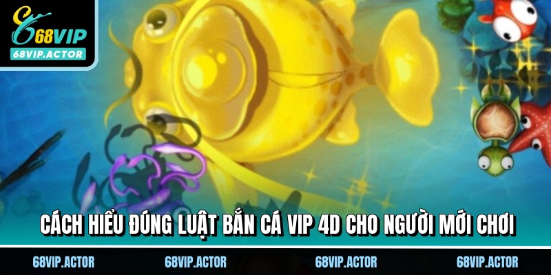 Bắn Cá Vip 4d - Game Hot Đổi Thưởng Siêu Tốc Tại 68VIP 2 Cách hiểu đúng luật bắn cá vip 4D cho người mới chơi