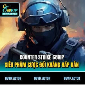 Counter Strike 68VIP - Siêu Phẩm Cược Đối Kháng Hấp Dẫn