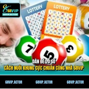 Dàn Đề 20 Số - Cách Nuôi Khung Cực Chuẩn Cùng Nhà 68VIP