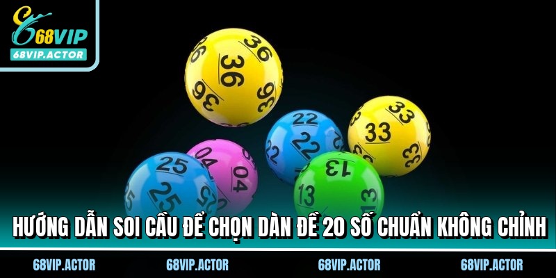 Hướng dẫn soi cầu để chọn dàn đề 20 số chuẩn không chỉnh