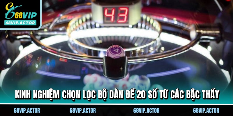 Kinh nghiệm chọn lọc bộ dàn đề 20 số từ các bậc thầy
