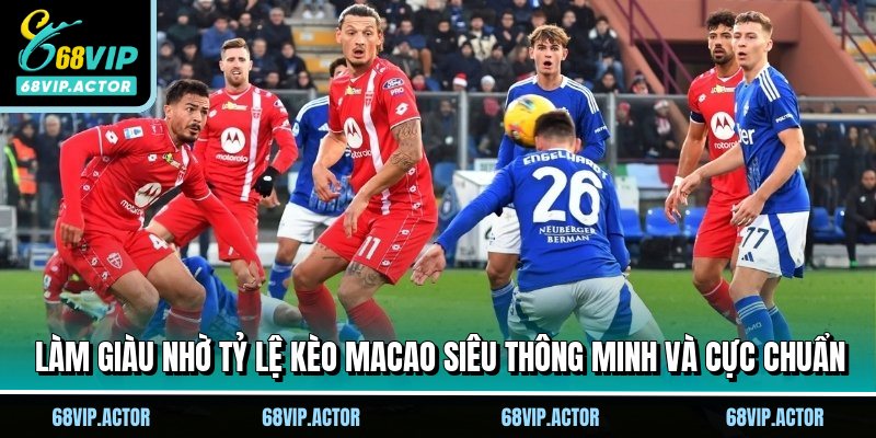 Tỷ Lệ Kèo Macao - Tuyệt Kỹ Thắng Lớn Cùng Nhà Cái 68VIP 3 Làm giàu nhờ Tỷ lệ kèo Macao siêu thông minh và cực chuẩn
