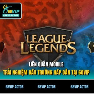 Liên Quân Mobile - Trải Nghiệm Đấu Trường Hấp Dẫn Tại 68VIP