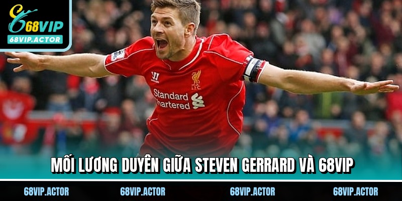 Mối lương duyên giữa Steven Gerrard và 68VIP