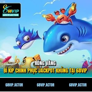 Rồng Vàng - Bí Kíp Chinh Phục Jackpot Khủng Tại 68VIP