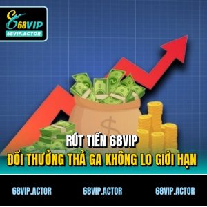 Rút Tiền 68VIP - Đổi Thưởng Thả Ga Không Lo Giới Hạn