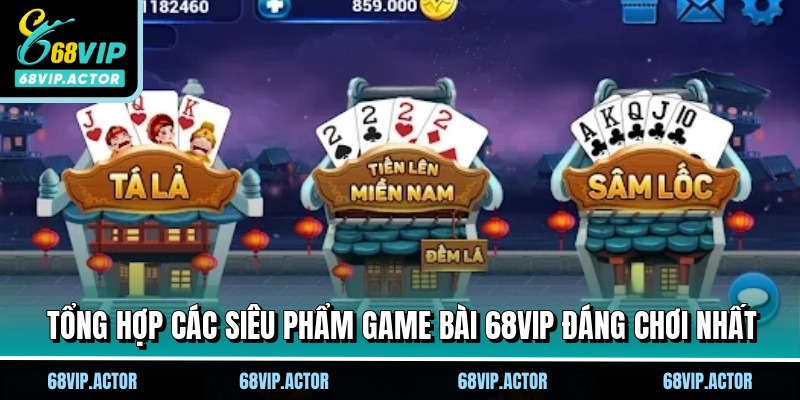 Tổng hợp các siêu phẩm game bài 68VIP đáng chơi nhất
