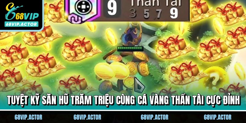 Cá Vàng Thần Tài - Hành Trình Làm Giàu Cùng Nhà Cái 68VIP 3 Tuyệt kỹ săn hũ trăm triệu cùng cá vàng thần tài cực đỉnh